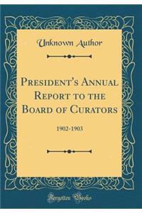 President's Annual Report to the Board of Curators: 1902-1903 (Classic Reprint)