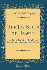 The Joy Bells of Heaven: For the Sabbath School, Religious Revivals and General Church Work (Classic Reprint)