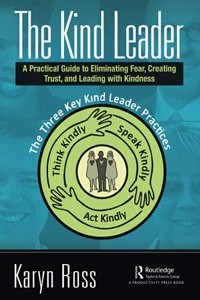 The Kind Leader: A Practical Guide to Eliminating Fear, Creating Trust, and Leading with Kindness
