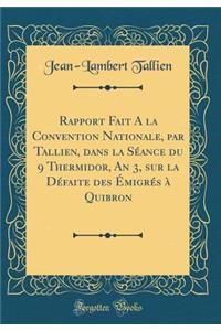 Rapport Fait A la Convention Nationale, par Tallien, dans la Séance du 9 Thermidor, An 3, sur la Défaite des Émigrés à Quibron (Classic Reprint)