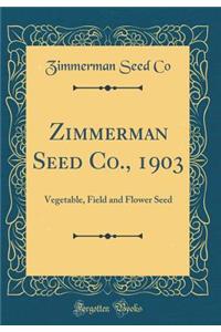 Zimmerman Seed Co., 1903: Vegetable, Field and Flower Seed (Classic Reprint)