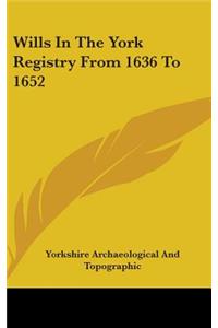 Wills In The York Registry From 1636 To 1652