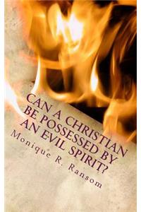 Can A Christian Be Possessed By An Evil Spirit?