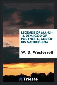Legends of Ma-Ui--A Demi God of Polynesia, and of His Mother Hina