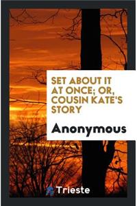 Set about It at Once, Or, Cousin Kate's Story