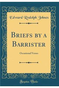 Briefs by a Barrister: Occasional Verses (Classic Reprint)