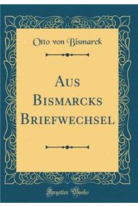 Aus Bismarcks Briefwechsel (Classic Reprint)