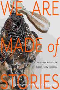We Are Made of Stories: Self-Taught Artists in the Robson Family Collection