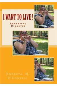 I Want to Live !: Reversing Diabetes