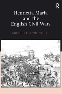 Henrietta Maria and the English Civil Wars