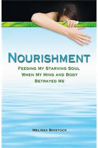 Nourishment: Feeding My Starving Soul When My Mind and Body Betrayed Me