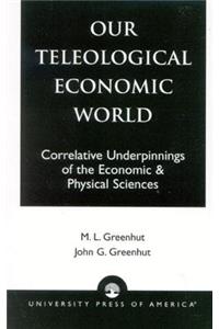 Our Teleological Economic World