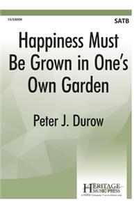 Happiness Must Be Grown In One's Own Garden