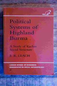 Political Systems of Highland Burma: A Study of Kachin Social Structure (LSE Monographs on Social Anthropology)
