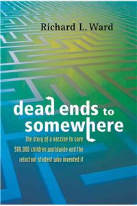 Dead Ends to Somewhere: The Story of a Vaccine to Save 500,000 Children Worldwide and the Reluctant Student Who Invented It