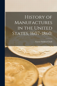 History of Manufactures in the United States, 1607-1860;