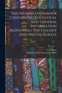 Nigeria Handbook Containing Statistical And General Information Respecting The Colony And Protectorate