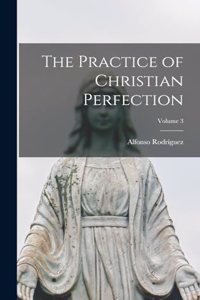 The Practice of Christian Perfection; Volume 3