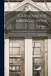 Gartenbeete und Gruppen: 333 Entwürfe für einfache und reiche Ausführung mit mehrfachen und erprobten Bepflanzungen in verschiedenen Jahreszeiten.