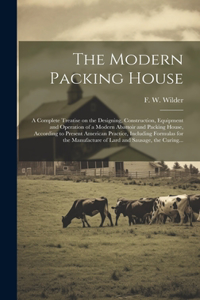 Modern Packing House; a Complete Treatise on the Designing, Construction, Equipment and Operation of a Modern Abattoir and Packing House, According to Present American Practice, Including Formulas for the Manufacture of Lard and Sausage, the Curing