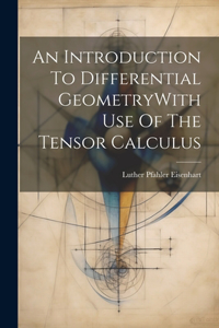 Introduction To Differential GeometryWith Use Of The Tensor Calculus