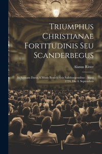 Triumphus Christianae Fortitudinis Seu Scanderbegus