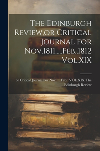 The Edinburgh Review, or Critical Journal for Nov.1811.....Feb.,1812 Vol.XIX