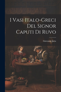 I Vasi Italo-Greci Del Signor Caputi Di Ruvo