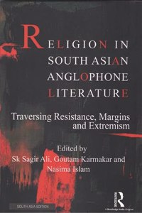 Religion in South Asian Anglophone Literature: Traversing Resistance, Margins and Extremism
