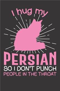 I hug my Persian So I Don't Punch People In The Throat