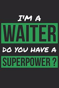 Waiter Notebook - I'm A Waiter Do You Have A Superpower? - Funny Gift for Waiter - Waiter Journal