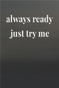 Always Ready Just Try Me
