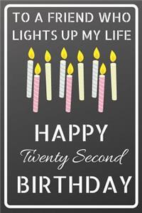 To a friend who lights up my life Happy Twenty Second Birthday