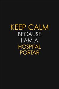 Keep Calm Because I Am A Hospital Portar