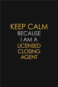 Keep Calm Because I Am A Licensed Closing Agent