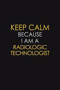 Keep Calm Because I Am A Radiologic technologist