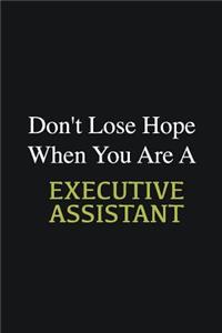 Don't lose hope when you are a Executive Assistant