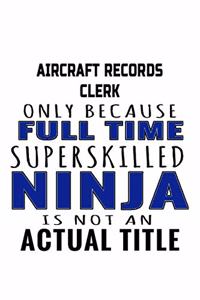 Aircraft Records Clerk Only Because Full Time Superskilled Ninja Is Not An Actual Title