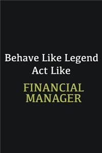 Behave like Legend Act Like Financial Manager