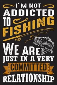 I'm not addicted to fishing we are just in a very committed relationship