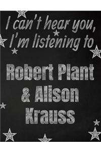 I can't hear you, I'm listening to Robert Plant & Alison Krauss creative writing lined notebook