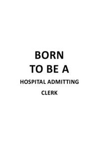 Born To Be A Hospital Admitting Clerk