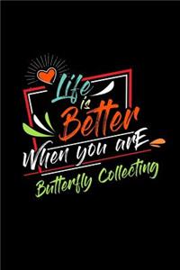 Life Is Better When You Are Butterfly Collecting