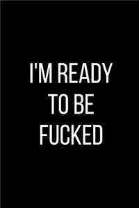 I'm Ready To Be Fucked