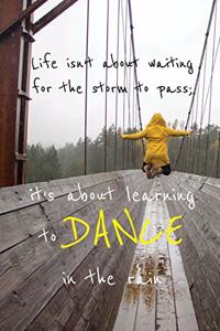 Life Isn't About Waiting for the Storm to Pass; It's About Learning to Dance in the Rain