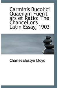 Carminis Bucolici Quaenam Fuerit Ars Et Ratio: The Chancellor's Latin Essay, 1903