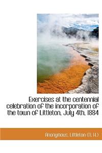 Exercises at the Centennial Celebration of the Incorporation of the Town of Littleton, July 4th, 188