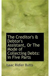 The Creditor's & Debtor's Assistant, or the Mode of Collecting Debts