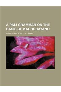 A Pali Grammar on the Basis of Kachchayano