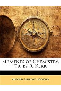 Elements of Chemistry, Tr. by R. Kerr